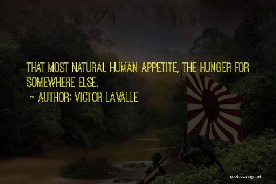 Victor LaValle Quotes: That Most Natural Human Appetite, The Hunger For Somewhere Else.