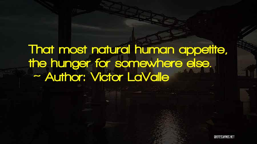 Victor LaValle Quotes: That Most Natural Human Appetite, The Hunger For Somewhere Else.