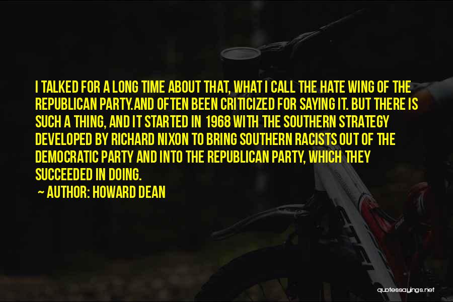 Howard Dean Quotes: I Talked For A Long Time About That, What I Call The Hate Wing Of The Republican Party.and Often Been