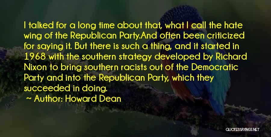 Howard Dean Quotes: I Talked For A Long Time About That, What I Call The Hate Wing Of The Republican Party.and Often Been