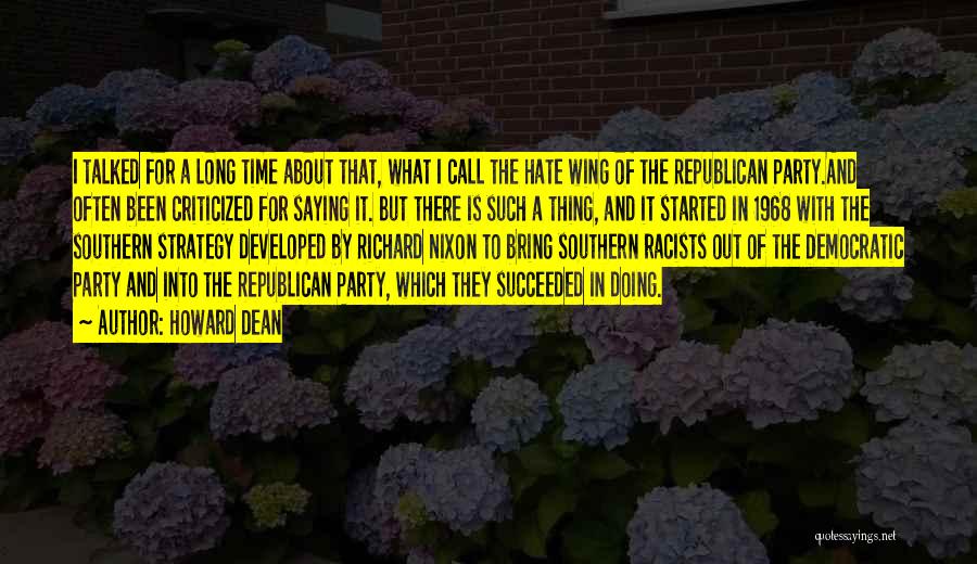 Howard Dean Quotes: I Talked For A Long Time About That, What I Call The Hate Wing Of The Republican Party.and Often Been