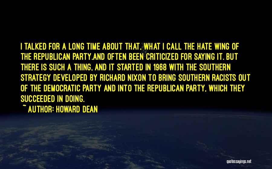 Howard Dean Quotes: I Talked For A Long Time About That, What I Call The Hate Wing Of The Republican Party.and Often Been