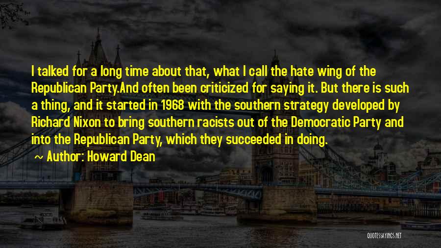 Howard Dean Quotes: I Talked For A Long Time About That, What I Call The Hate Wing Of The Republican Party.and Often Been