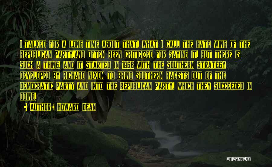 Howard Dean Quotes: I Talked For A Long Time About That, What I Call The Hate Wing Of The Republican Party.and Often Been