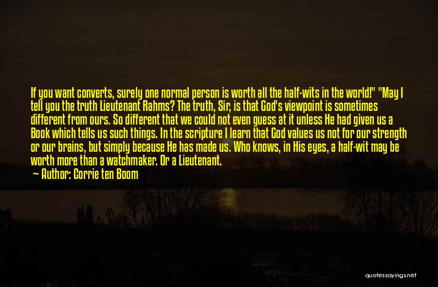 Corrie Ten Boom Quotes: If You Want Converts, Surely One Normal Person Is Worth All The Half-wits In The World! May I Tell You