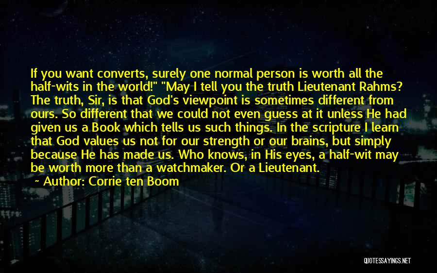 Corrie Ten Boom Quotes: If You Want Converts, Surely One Normal Person Is Worth All The Half-wits In The World! May I Tell You