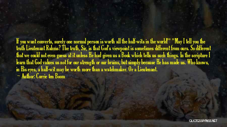 Corrie Ten Boom Quotes: If You Want Converts, Surely One Normal Person Is Worth All The Half-wits In The World! May I Tell You