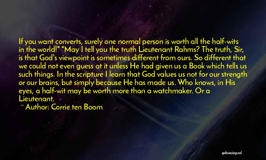 Corrie Ten Boom Quotes: If You Want Converts, Surely One Normal Person Is Worth All The Half-wits In The World! May I Tell You