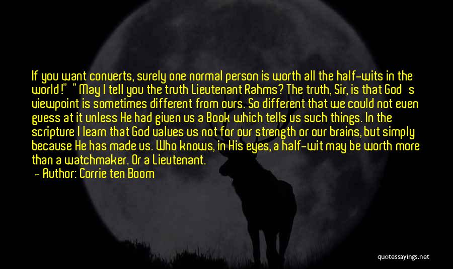 Corrie Ten Boom Quotes: If You Want Converts, Surely One Normal Person Is Worth All The Half-wits In The World! May I Tell You