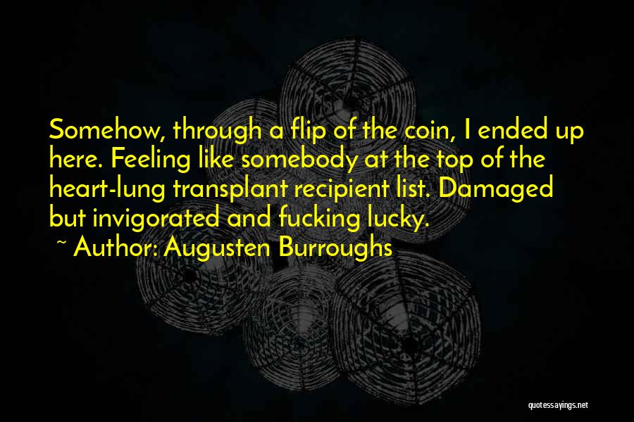 Augusten Burroughs Quotes: Somehow, Through A Flip Of The Coin, I Ended Up Here. Feeling Like Somebody At The Top Of The Heart-lung