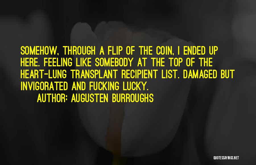 Augusten Burroughs Quotes: Somehow, Through A Flip Of The Coin, I Ended Up Here. Feeling Like Somebody At The Top Of The Heart-lung