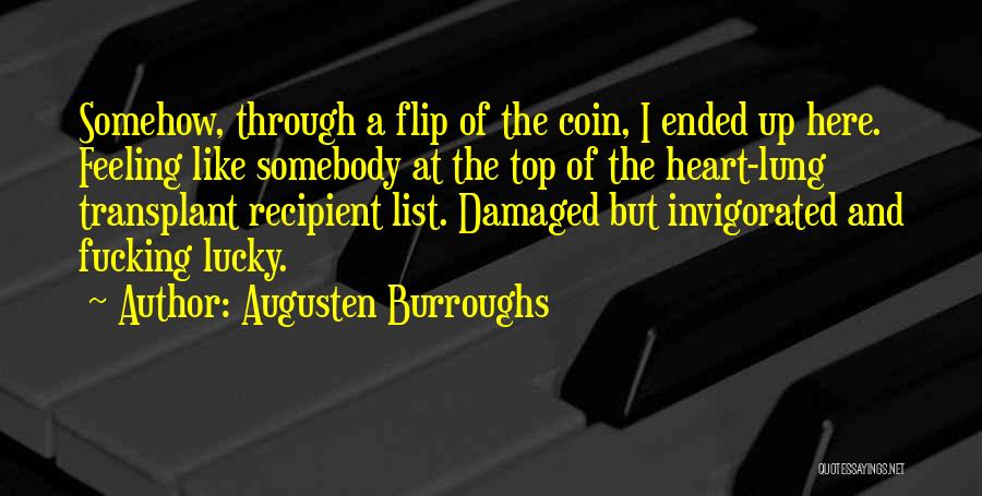 Augusten Burroughs Quotes: Somehow, Through A Flip Of The Coin, I Ended Up Here. Feeling Like Somebody At The Top Of The Heart-lung