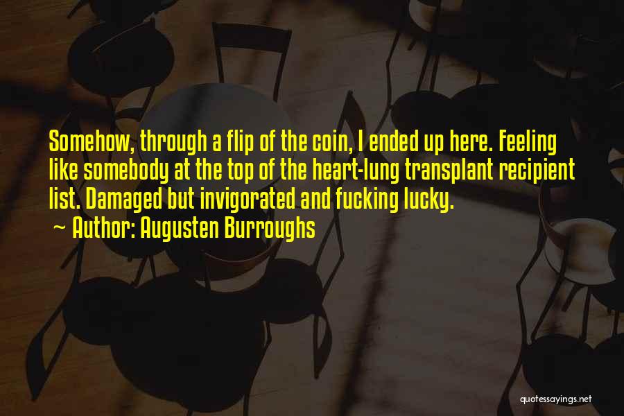 Augusten Burroughs Quotes: Somehow, Through A Flip Of The Coin, I Ended Up Here. Feeling Like Somebody At The Top Of The Heart-lung