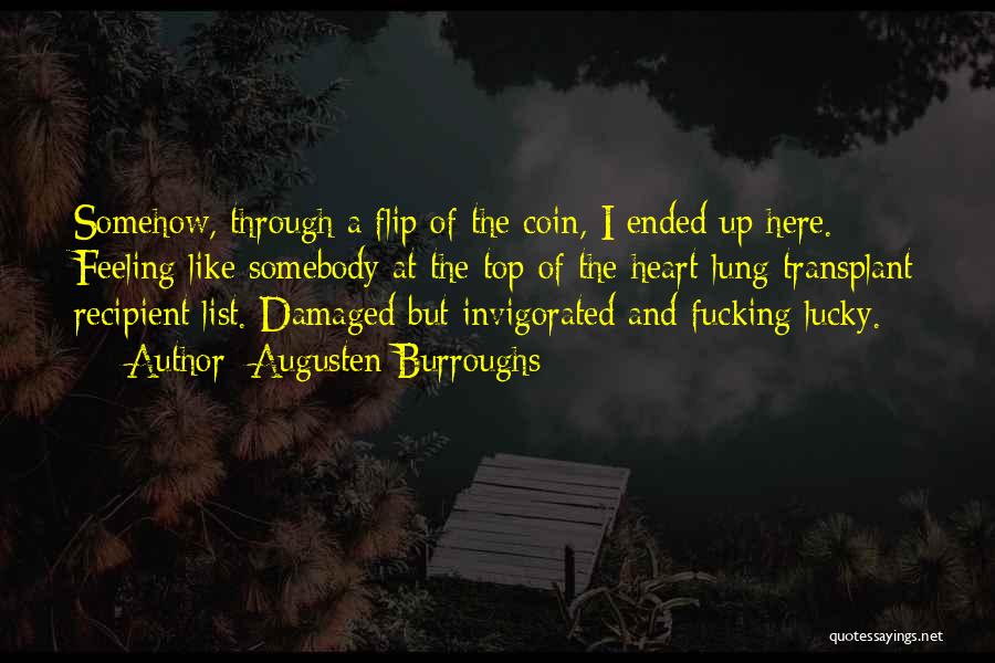 Augusten Burroughs Quotes: Somehow, Through A Flip Of The Coin, I Ended Up Here. Feeling Like Somebody At The Top Of The Heart-lung