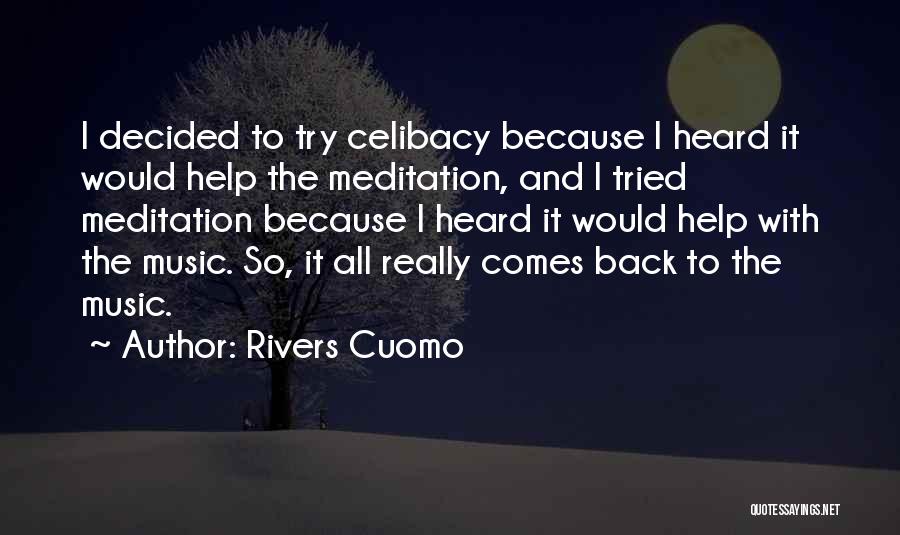 Rivers Cuomo Quotes: I Decided To Try Celibacy Because I Heard It Would Help The Meditation, And I Tried Meditation Because I Heard