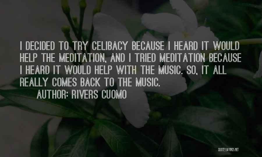 Rivers Cuomo Quotes: I Decided To Try Celibacy Because I Heard It Would Help The Meditation, And I Tried Meditation Because I Heard