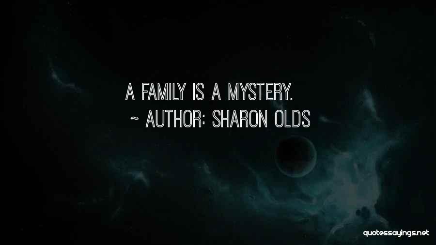 Sharon Olds Quotes: A Family Is A Mystery.