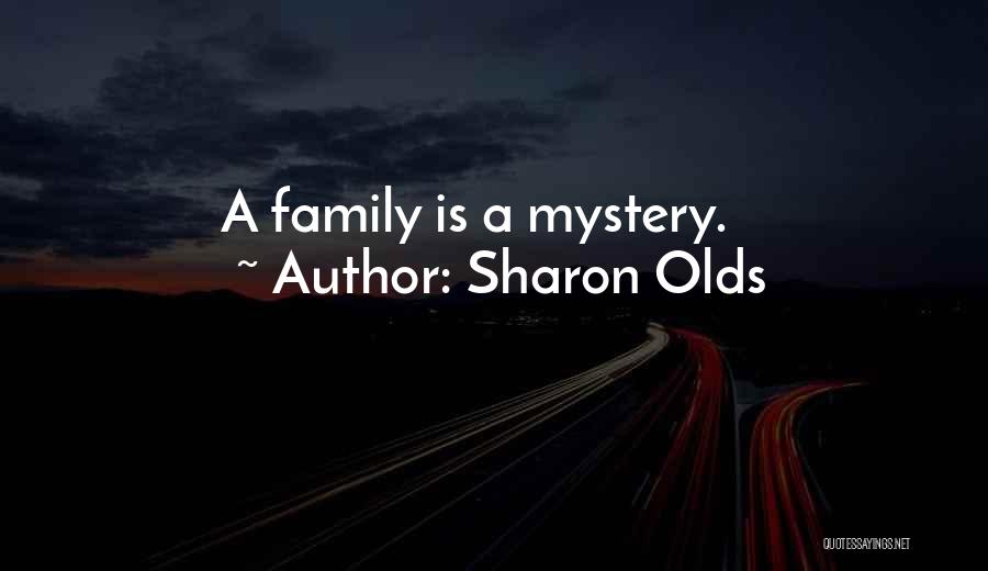 Sharon Olds Quotes: A Family Is A Mystery.