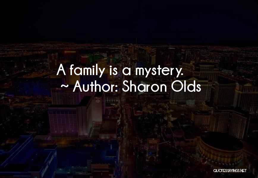 Sharon Olds Quotes: A Family Is A Mystery.