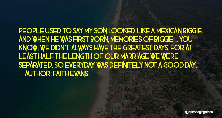 Faith Evans Quotes: People Used To Say My Son Looked Like A Mexican Biggie. And When He Was First Born, Memories Of Biggie