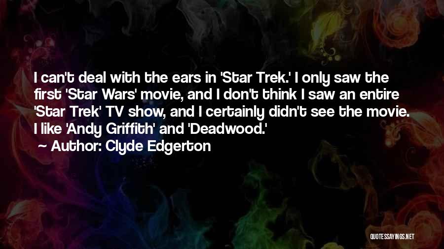 Clyde Edgerton Quotes: I Can't Deal With The Ears In 'star Trek.' I Only Saw The First 'star Wars' Movie, And I Don't