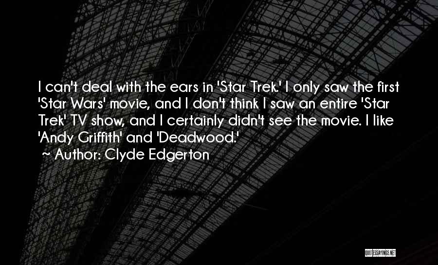 Clyde Edgerton Quotes: I Can't Deal With The Ears In 'star Trek.' I Only Saw The First 'star Wars' Movie, And I Don't