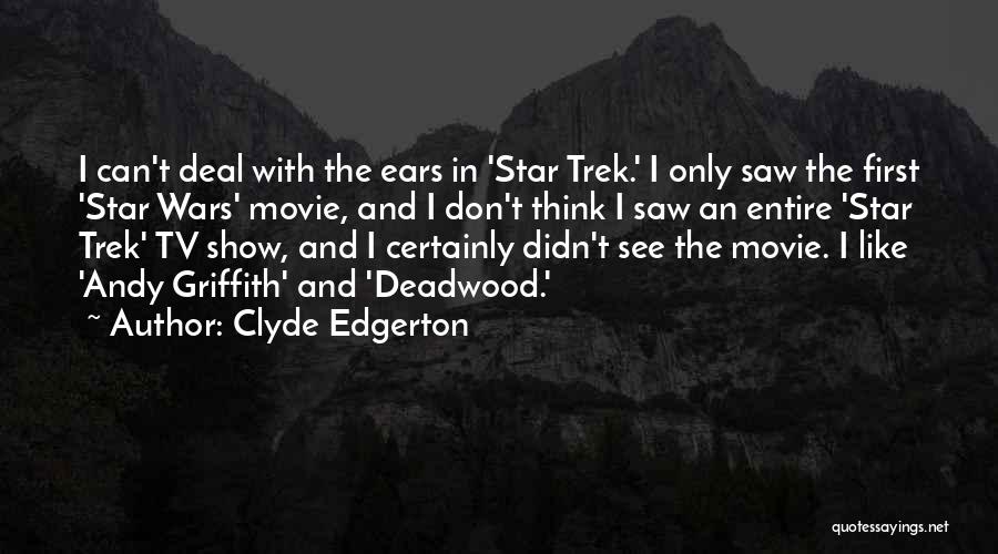 Clyde Edgerton Quotes: I Can't Deal With The Ears In 'star Trek.' I Only Saw The First 'star Wars' Movie, And I Don't