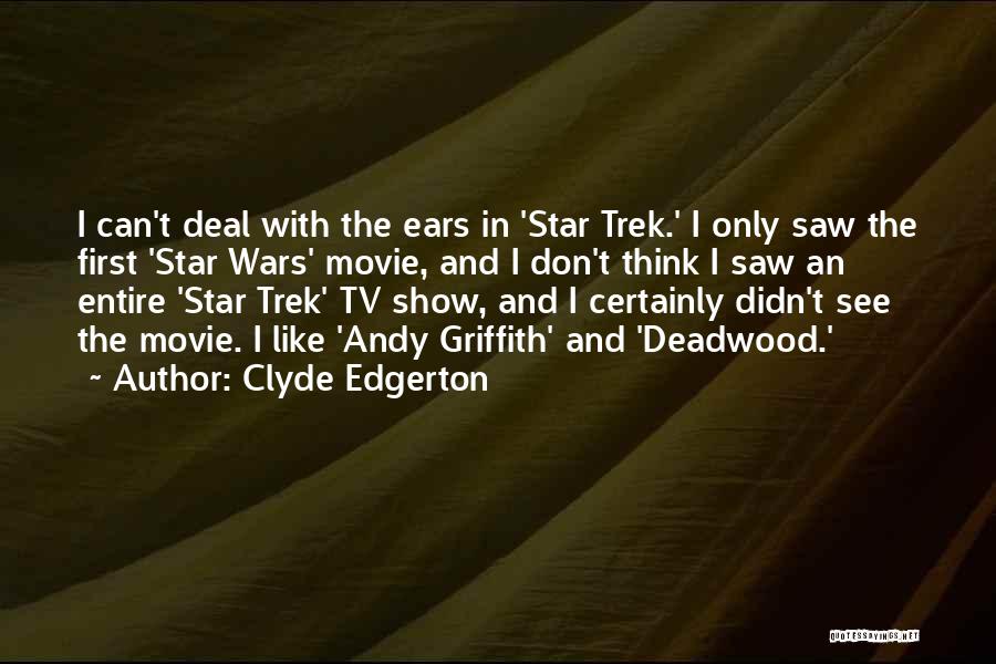 Clyde Edgerton Quotes: I Can't Deal With The Ears In 'star Trek.' I Only Saw The First 'star Wars' Movie, And I Don't