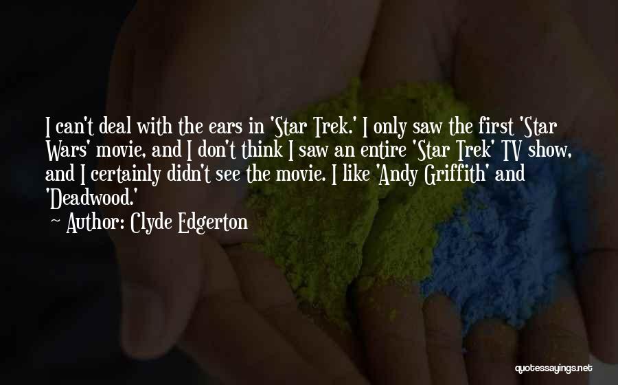 Clyde Edgerton Quotes: I Can't Deal With The Ears In 'star Trek.' I Only Saw The First 'star Wars' Movie, And I Don't