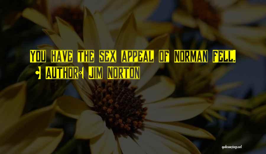 Jim Norton Quotes: You Have The Sex Appeal Of Norman Fell.