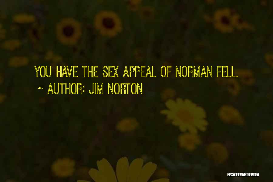 Jim Norton Quotes: You Have The Sex Appeal Of Norman Fell.