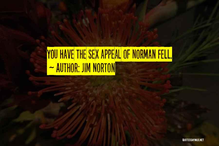 Jim Norton Quotes: You Have The Sex Appeal Of Norman Fell.