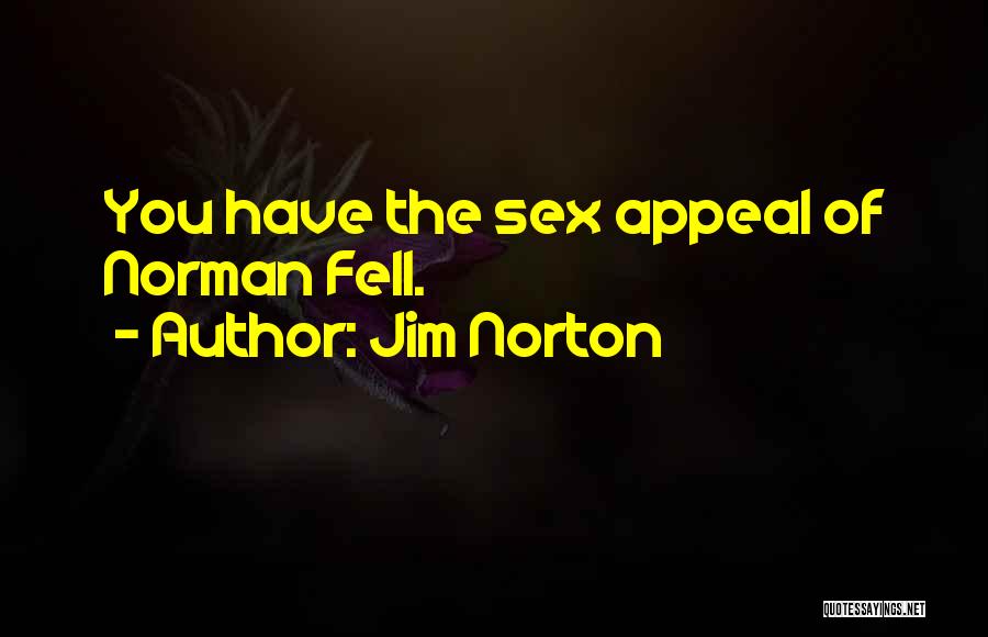 Jim Norton Quotes: You Have The Sex Appeal Of Norman Fell.