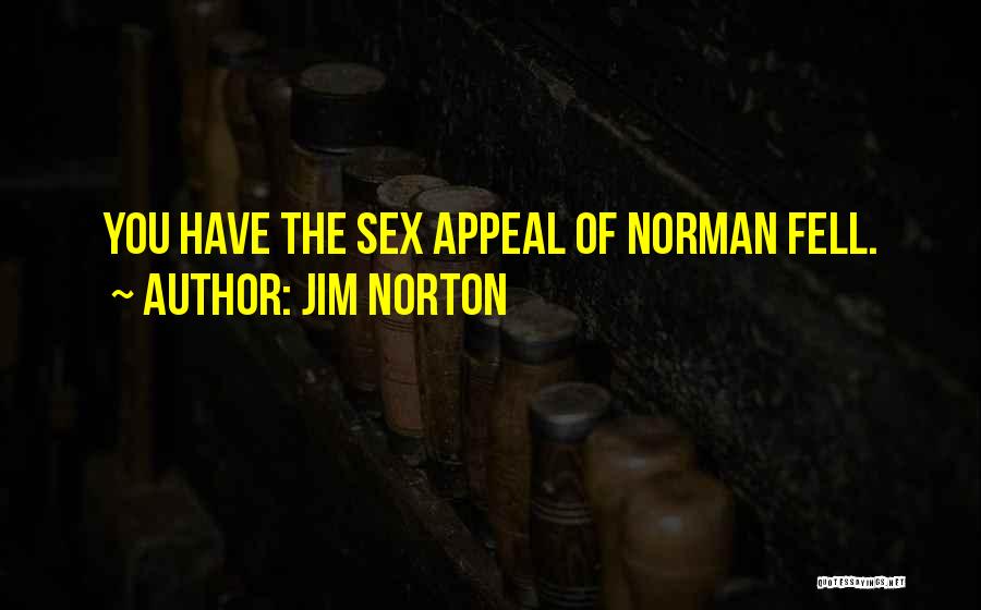 Jim Norton Quotes: You Have The Sex Appeal Of Norman Fell.