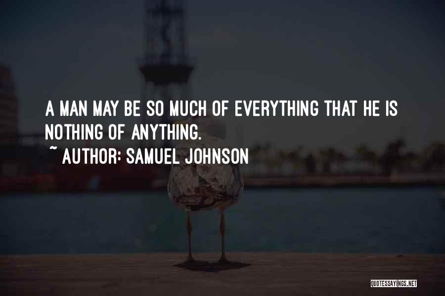 Samuel Johnson Quotes: A Man May Be So Much Of Everything That He Is Nothing Of Anything.