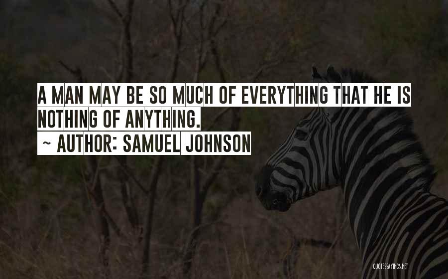 Samuel Johnson Quotes: A Man May Be So Much Of Everything That He Is Nothing Of Anything.