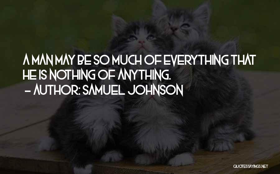 Samuel Johnson Quotes: A Man May Be So Much Of Everything That He Is Nothing Of Anything.
