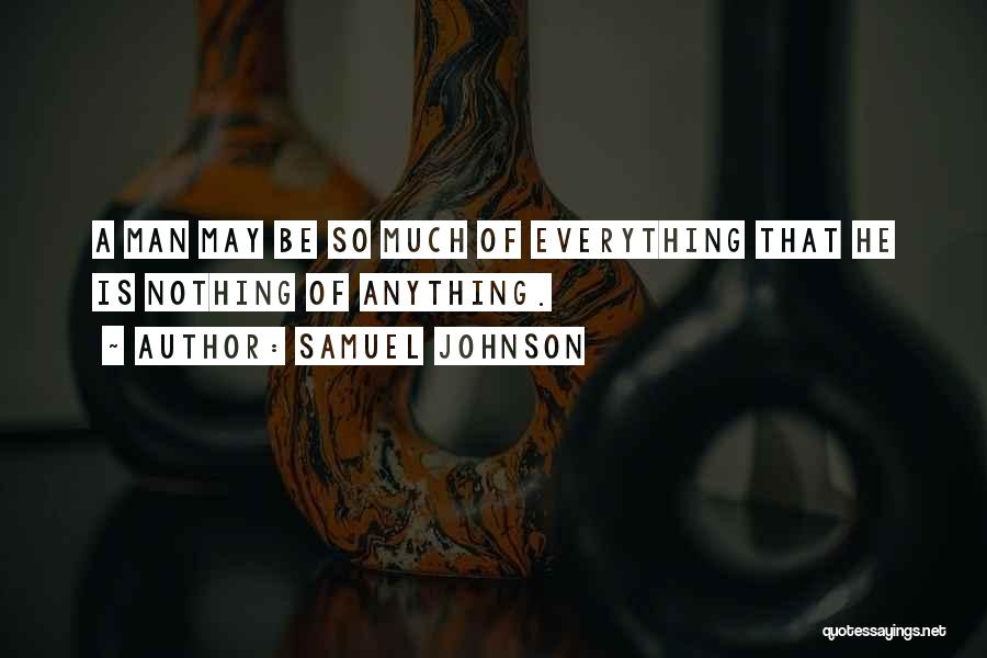 Samuel Johnson Quotes: A Man May Be So Much Of Everything That He Is Nothing Of Anything.