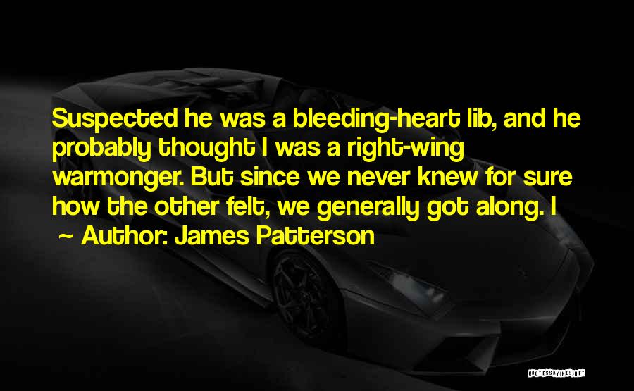 James Patterson Quotes: Suspected He Was A Bleeding-heart Lib, And He Probably Thought I Was A Right-wing Warmonger. But Since We Never Knew