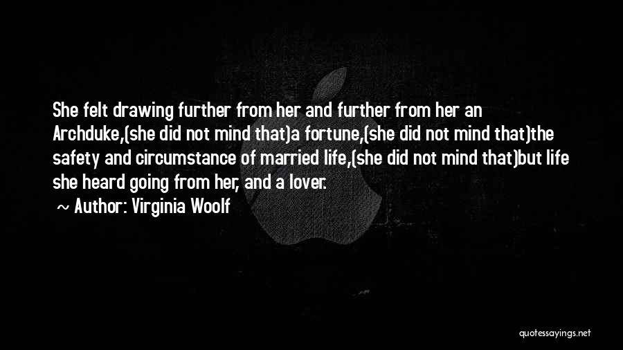 Virginia Woolf Quotes: She Felt Drawing Further From Her And Further From Her An Archduke,(she Did Not Mind That)a Fortune,(she Did Not Mind