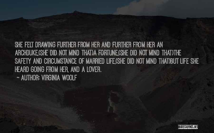 Virginia Woolf Quotes: She Felt Drawing Further From Her And Further From Her An Archduke,(she Did Not Mind That)a Fortune,(she Did Not Mind