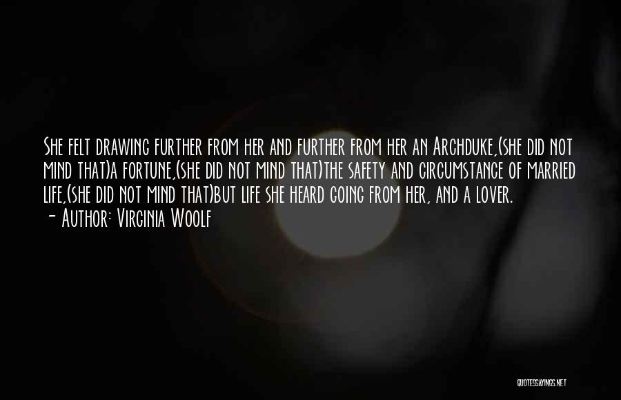 Virginia Woolf Quotes: She Felt Drawing Further From Her And Further From Her An Archduke,(she Did Not Mind That)a Fortune,(she Did Not Mind