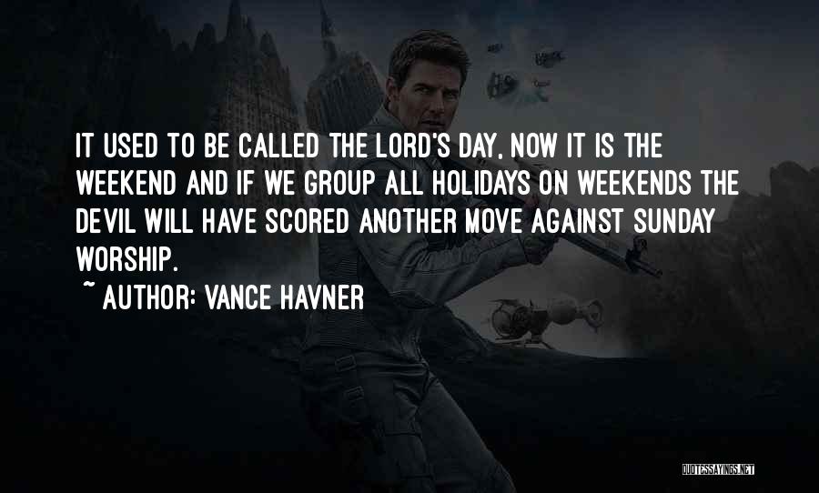 Vance Havner Quotes: It Used To Be Called The Lord's Day, Now It Is The Weekend And If We Group All Holidays On