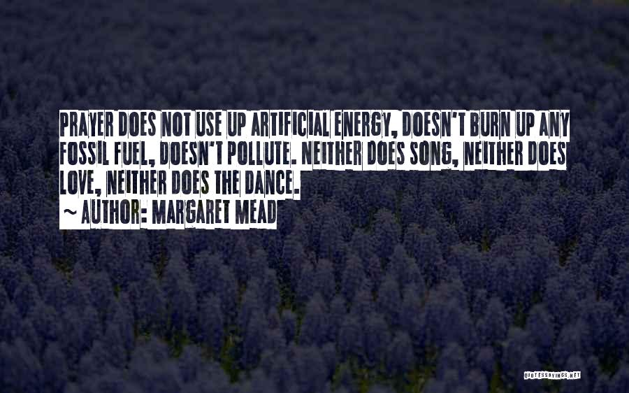 Margaret Mead Quotes: Prayer Does Not Use Up Artificial Energy, Doesn't Burn Up Any Fossil Fuel, Doesn't Pollute. Neither Does Song, Neither Does