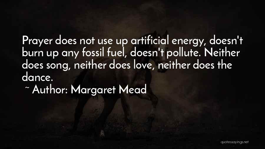 Margaret Mead Quotes: Prayer Does Not Use Up Artificial Energy, Doesn't Burn Up Any Fossil Fuel, Doesn't Pollute. Neither Does Song, Neither Does