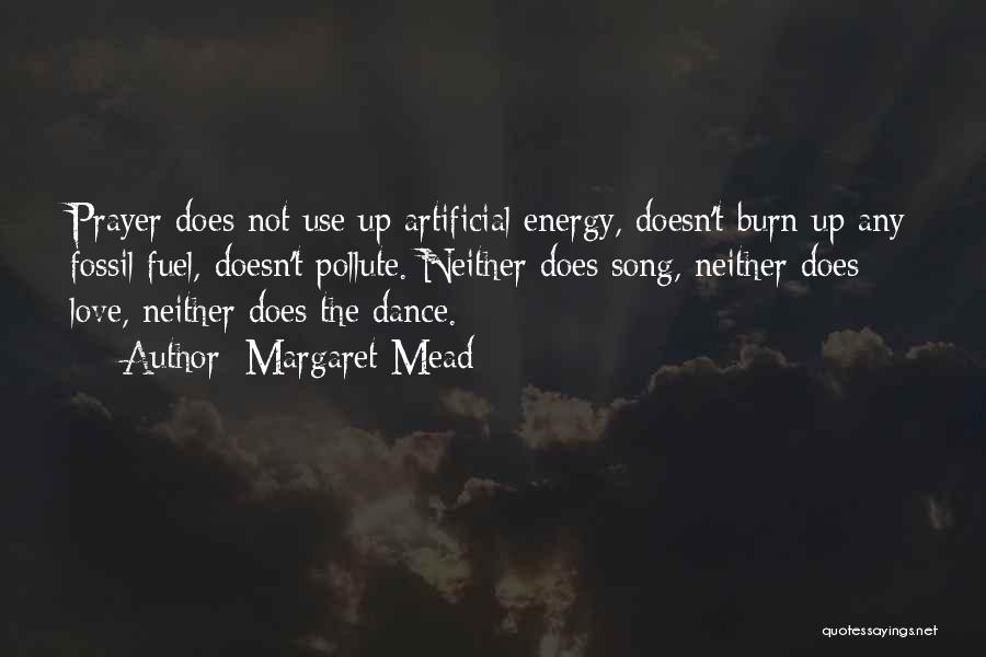 Margaret Mead Quotes: Prayer Does Not Use Up Artificial Energy, Doesn't Burn Up Any Fossil Fuel, Doesn't Pollute. Neither Does Song, Neither Does