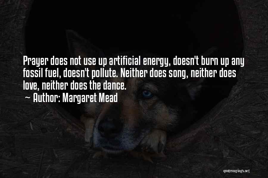 Margaret Mead Quotes: Prayer Does Not Use Up Artificial Energy, Doesn't Burn Up Any Fossil Fuel, Doesn't Pollute. Neither Does Song, Neither Does