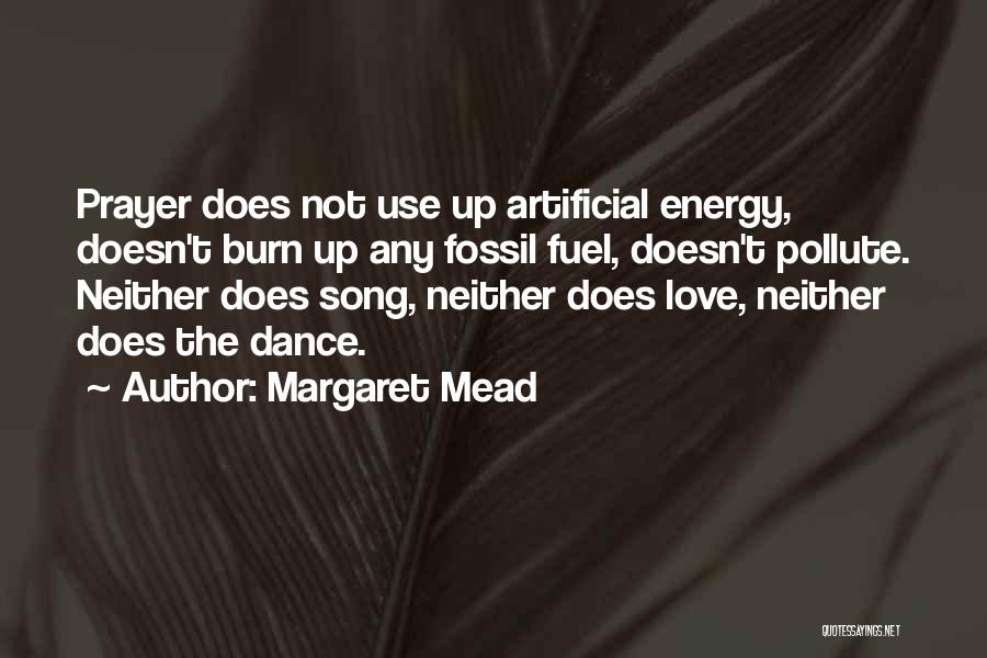 Margaret Mead Quotes: Prayer Does Not Use Up Artificial Energy, Doesn't Burn Up Any Fossil Fuel, Doesn't Pollute. Neither Does Song, Neither Does