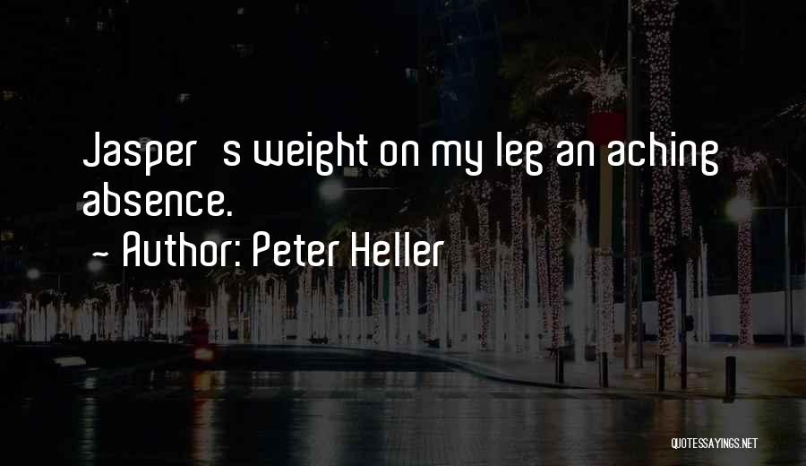 Peter Heller Quotes: Jasper's Weight On My Leg An Aching Absence.