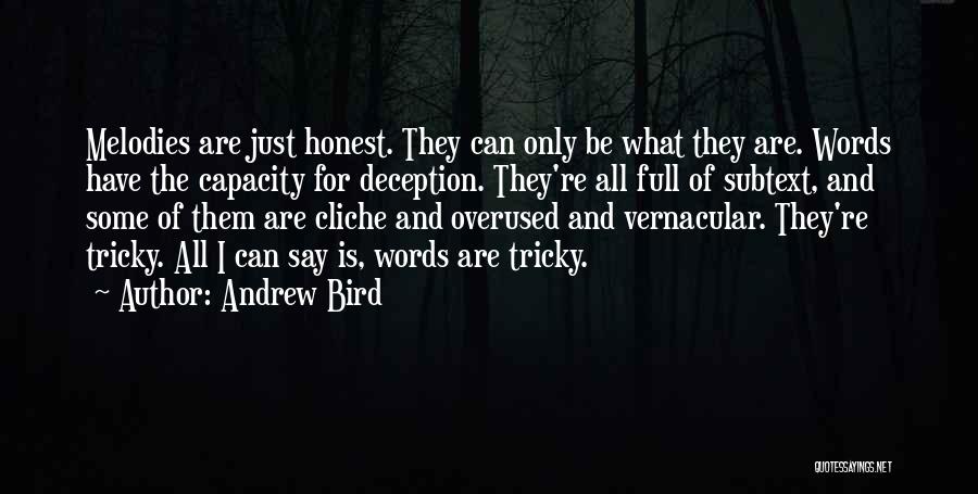 Andrew Bird Quotes: Melodies Are Just Honest. They Can Only Be What They Are. Words Have The Capacity For Deception. They're All Full